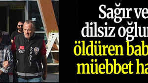 Sağır ve dilsiz oğlunu öldüren babaya müebbet hapis